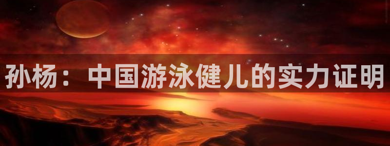 孙杨：中国游泳健儿的实力证明