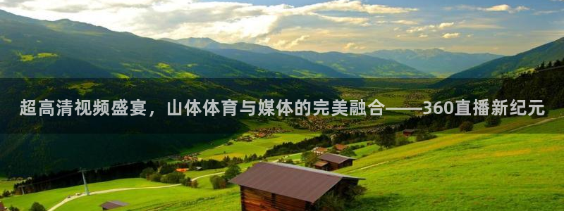 超高清视频盛宴，山体体育与媒体的完美融合——360直播新纪元